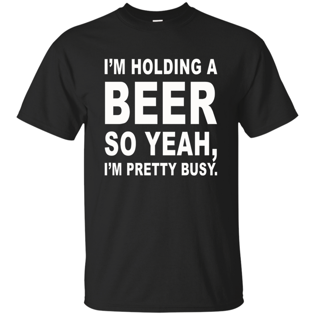 I'm Holding A Beer So Yeah, I'm Pretty Busy Shirt