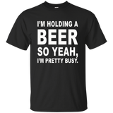 I'm Holding A Beer So Yeah, I'm Pretty Busy Shirt