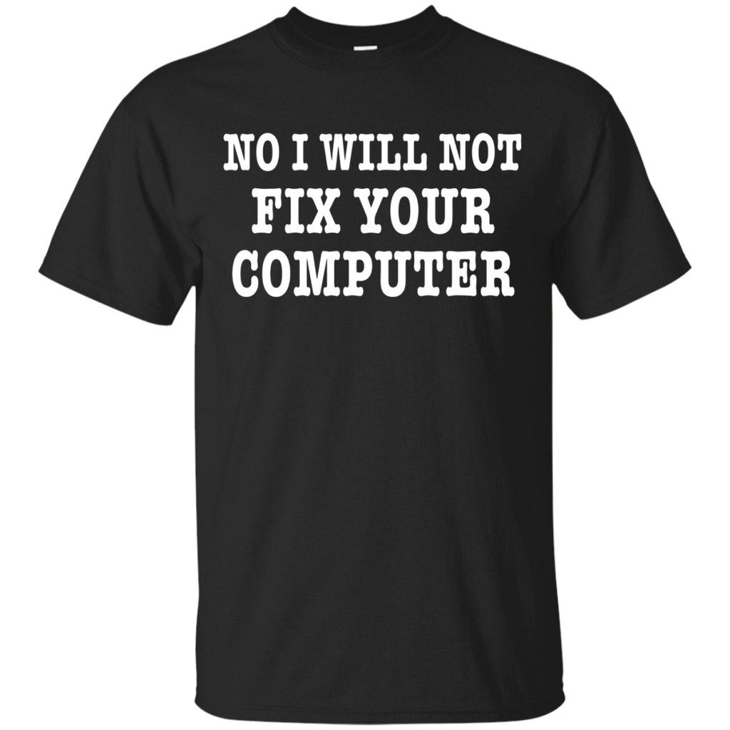 NO I WILL NOT FIX YOUR COMPUTER T-Shirt Geek Programmer Gift_Black