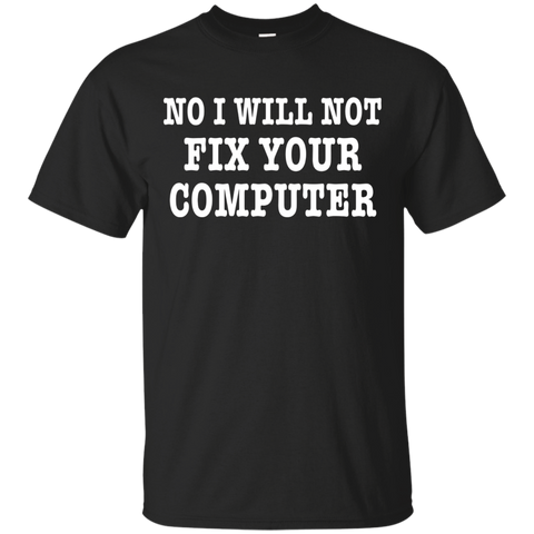 NO I WILL NOT FIX YOUR COMPUTER T-Shirt Geek Programmer Gift_Black