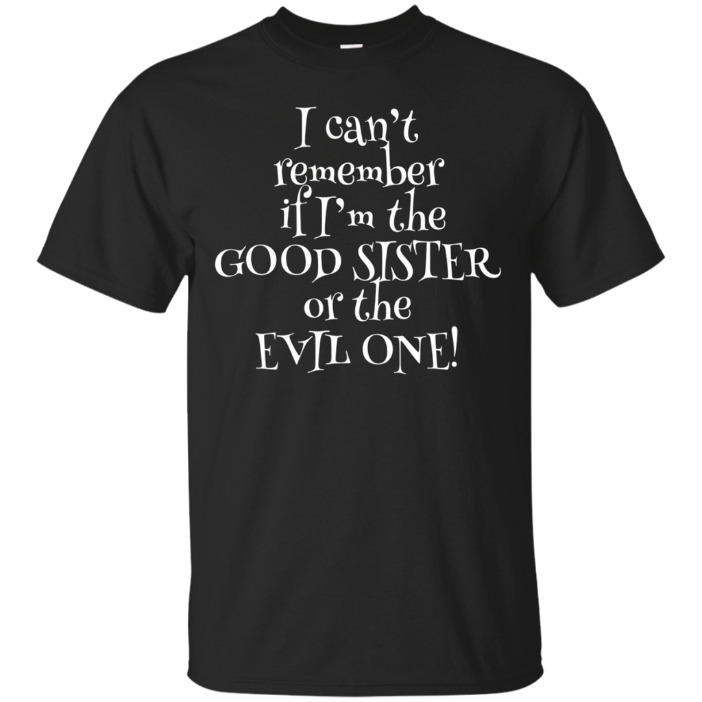 Can't Remember If I'm Good Sister Or Evil One! Tshirt_black=