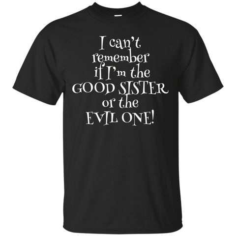 Can't Remember If I'm Good Sister Or Evil One! Tshirt_black=