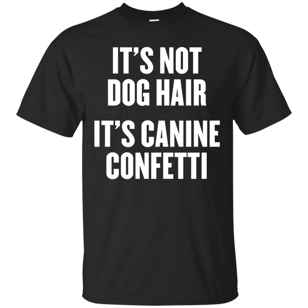 It's Not Dog Hair It's Canine Confetti T Shirt
