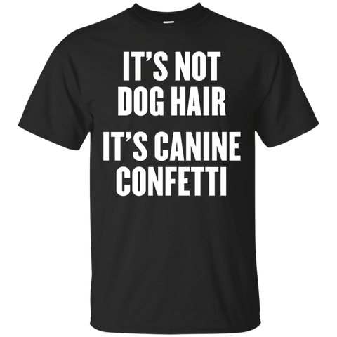 It's Not Dog Hair It's Canine Confetti T Shirt