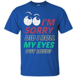 I'm Sorry Did I Roll My Eyes Out Loud T Shirt - Sarcastic