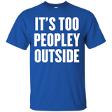 It's Too Peopley Outside T Shirt