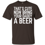 That's Cute Now Bring Your Daddy A Beer Lover Gift T-shirt_black=