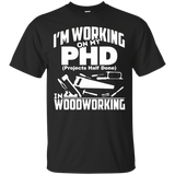 My PHD Projects Half Done Is Woodworking - Funny PHD Shirt_Black