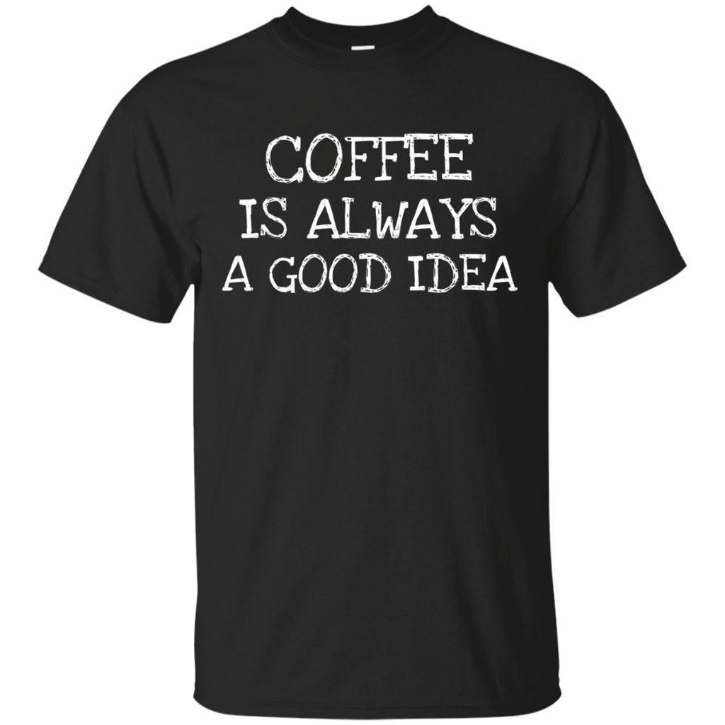 Coffee Is Always Good Idea- Coffee Lover T-shirt Collection_black