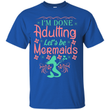 I'm Done Adulting Let's Be Mermaids - T Shirt