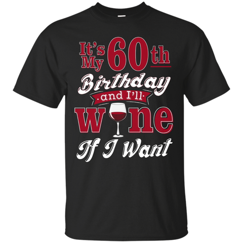 Funny 60th Wine Lover Shirt It's My Birthday Wine If I Want_black=