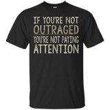 If You're Not Outraged - You're Not Paying Attention T-shirt