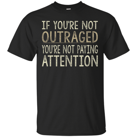 If You're Not Outraged - You're Not Paying Attention T-shirt