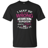 Surgeon Mom Shirt I May Be Wrong Mommy Gift T-shirt_black=