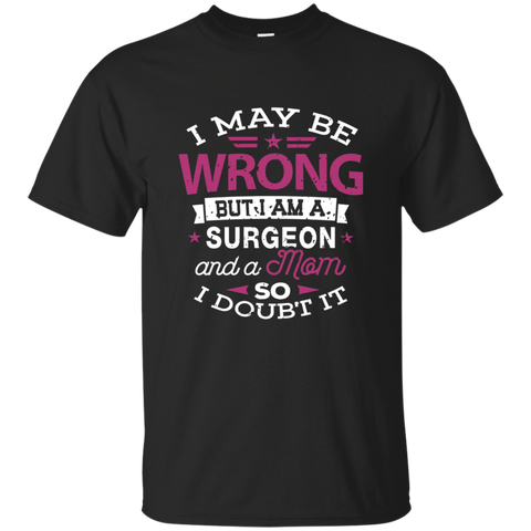 Surgeon Mom Shirt I May Be Wrong Mommy Gift T-shirt_black=