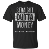 Straight Outta Money Because Children Shirt For Mom or Dad_Black