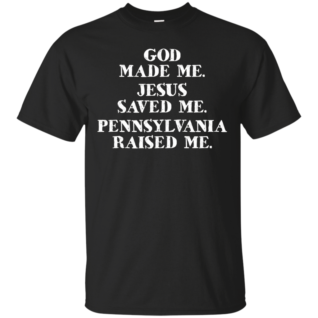 God Made Me. Jesus Saved Me. Pennsylvania Raised Me._black