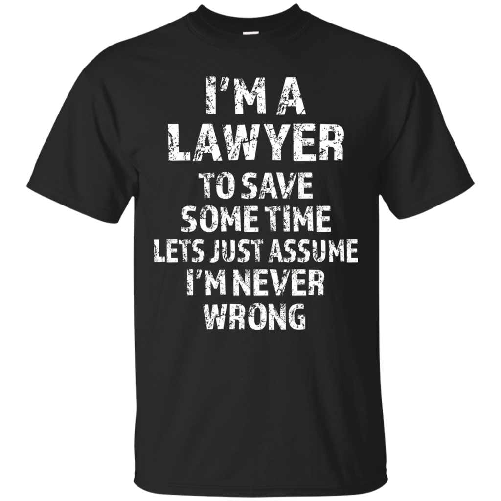 I'm A Lawyer, Lets Just Assume I'm Never Wrong