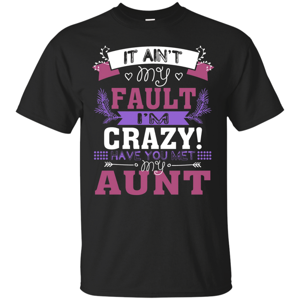 It Ain't My Fault I'm Crazy Have You Met My Aunt T-shirt