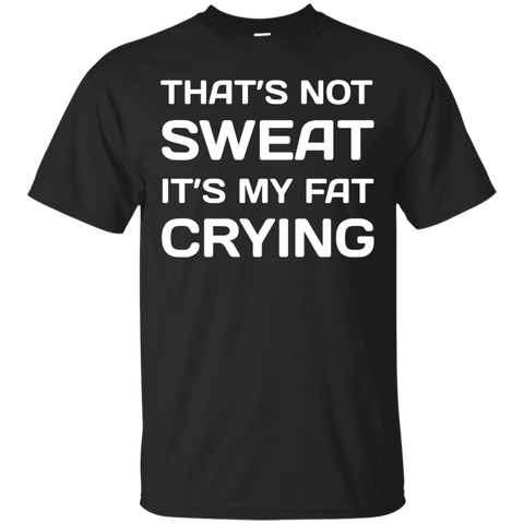 That's Not Sweat It's My Fat Crying Workout T-Shirt_Black