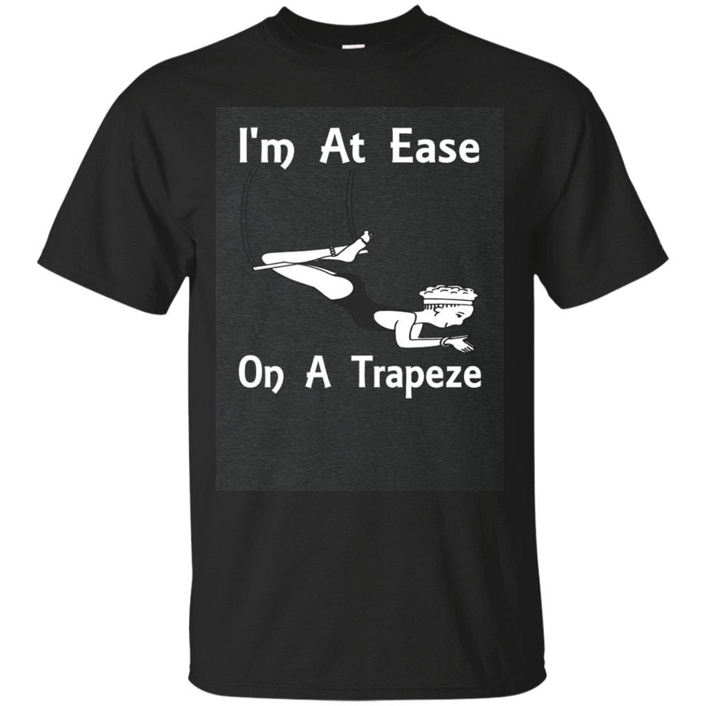 I'm At Ease On A Trapeze Funny T-shirt Tee