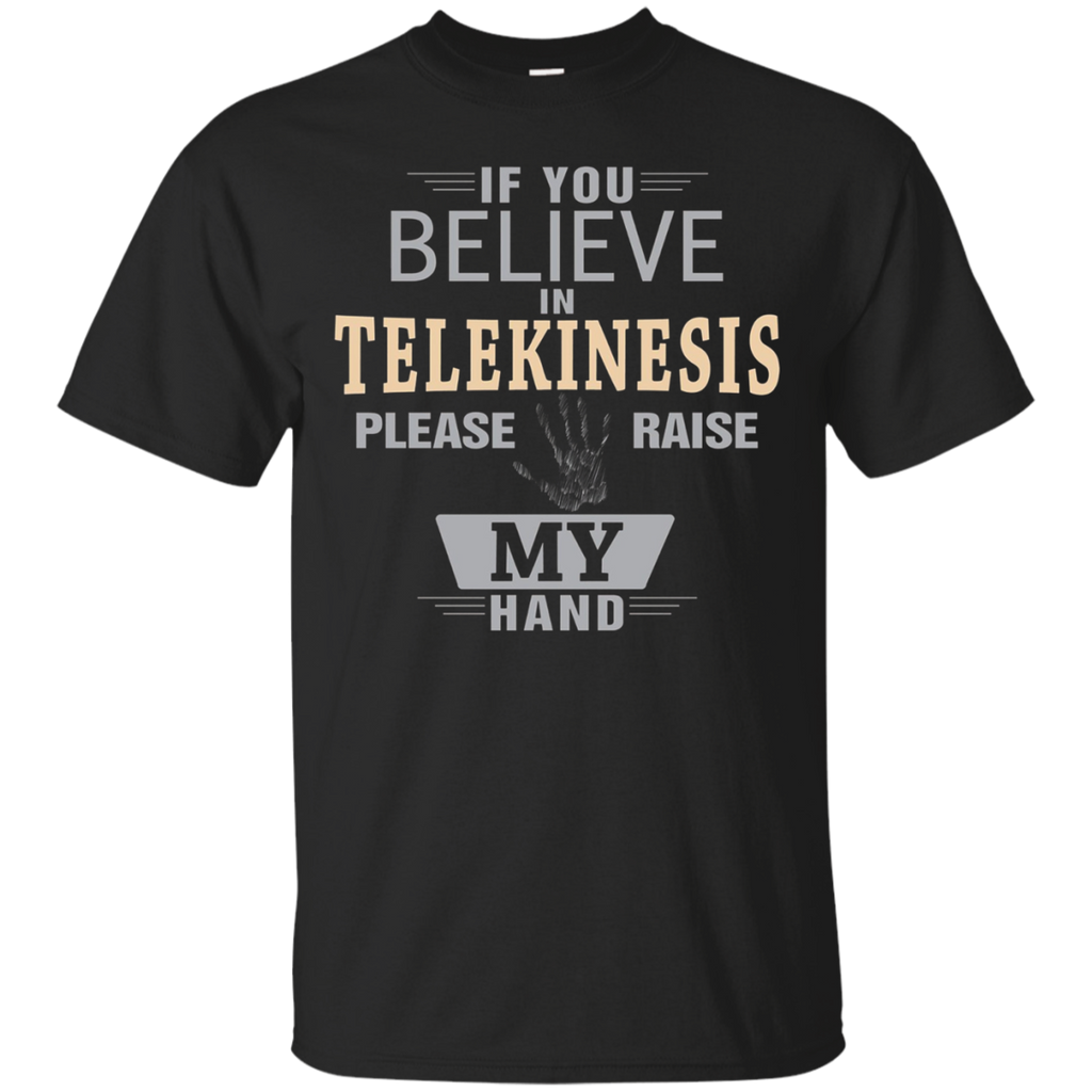 If You Believe In Telekinesis T Shirt Please Raise My Hand
