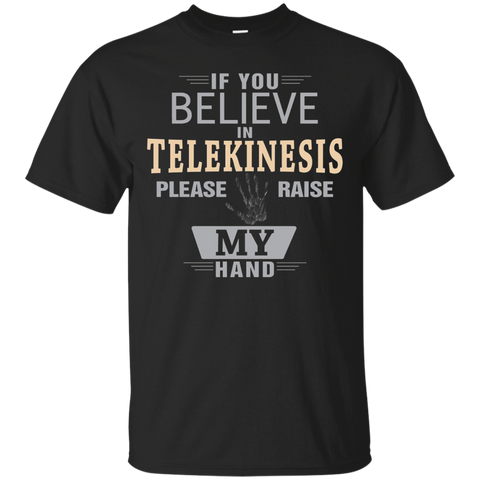 If You Believe In Telekinesis T Shirt Please Raise My Hand