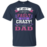 It Ain't My Fault I'm Crazy Have You Met My Dad T-shirt
