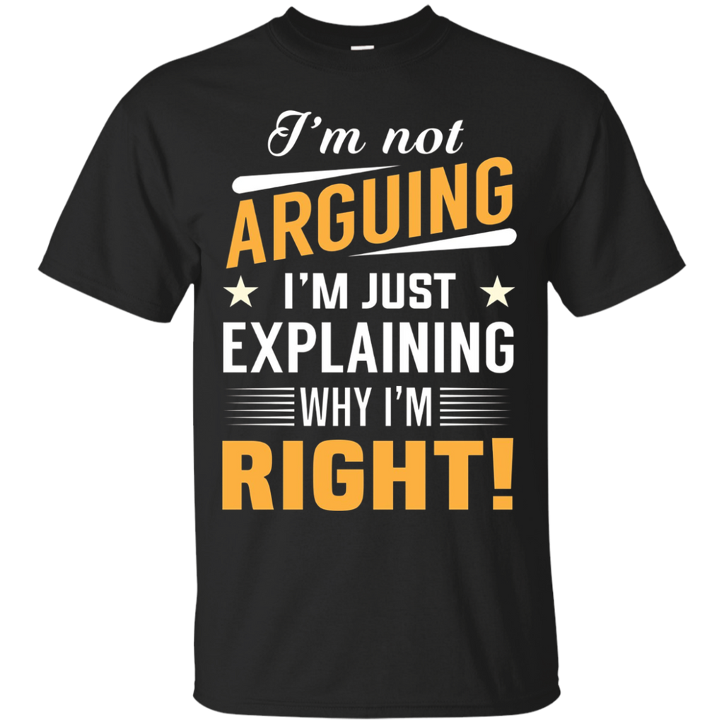I'm Not Arguing I'm Just Explaining Why I'm Right! T-shirt_black