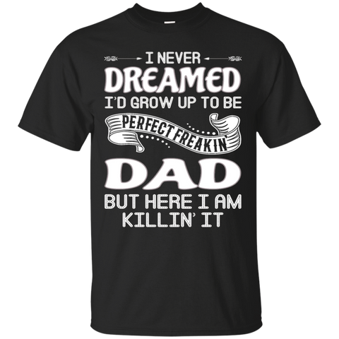 I Never Dreamed I'd Grow Up To Be Perfect Freakin' Dad Tee_black=