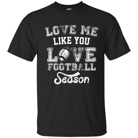 Love Me Like You Love Football Season Shirt