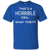 Thats a Horrible Idea What Time Shirt Funny Comical Saying_Black