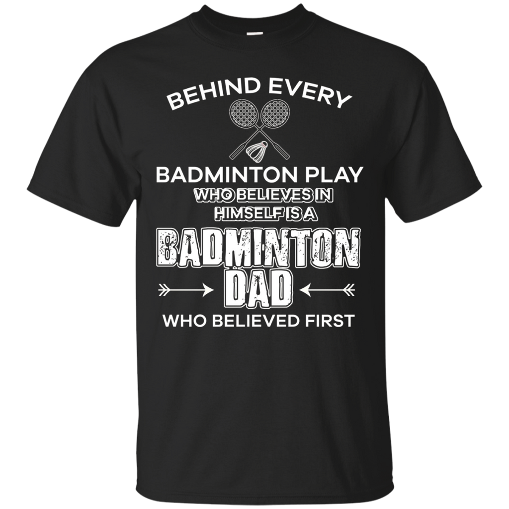 Who Believe In Himself Badminton Dad Believed First T Shirt_black=