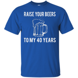 Raise Your Beers To My 40 Years T-Shirt - Birthday Gift_Black