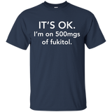 It's Ok I'm On 500mgs Of Fukitol T-shirt