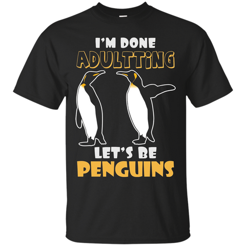 I'm Done Adultting Let's Be Penguins