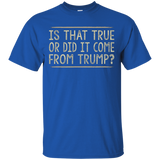 Is That True Or Did It Come From Trump T-shirt
