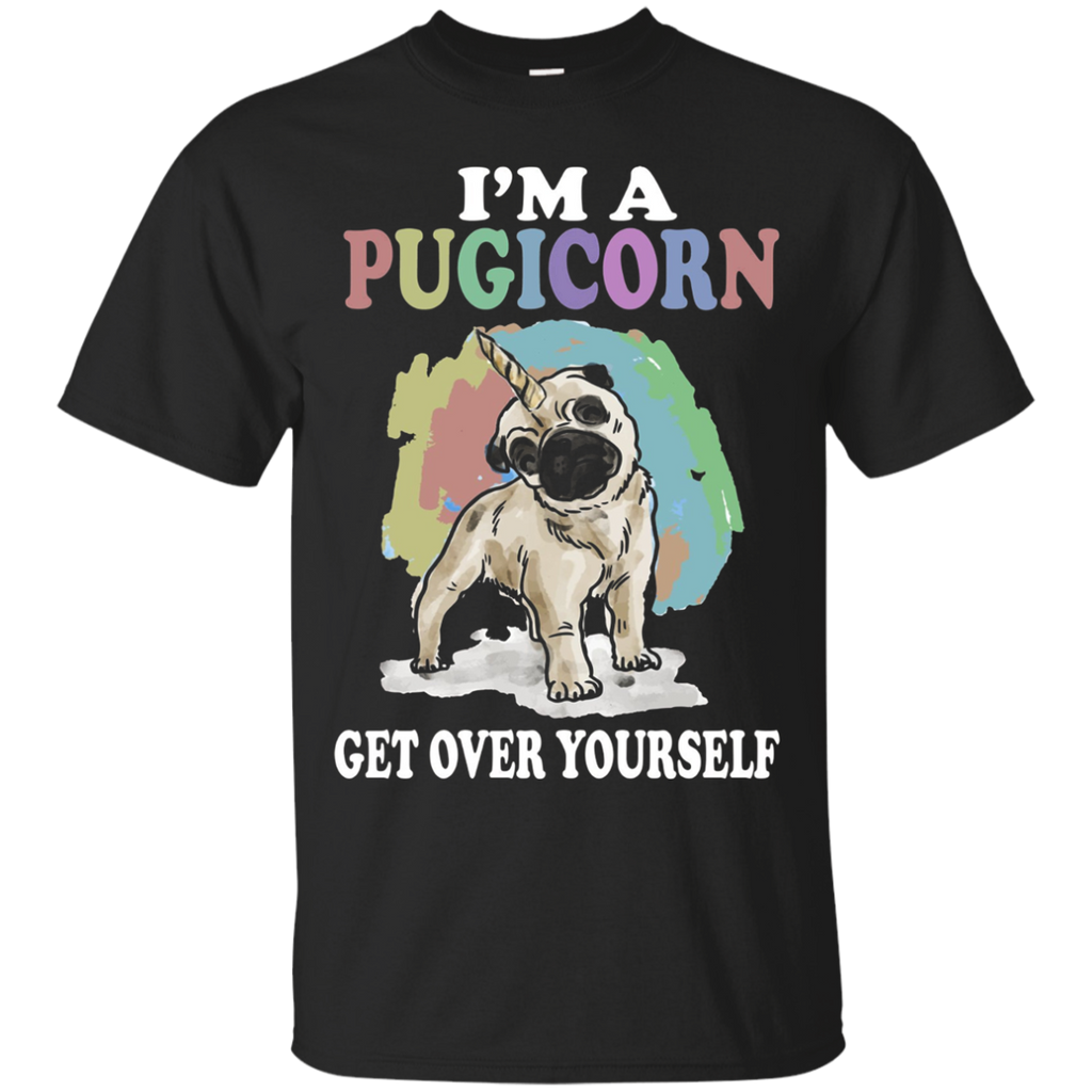 I'm A Pugicorn Get Over Yourself Pug Dog Shirt Gift_black=