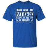 Lord Give Me Patience You Give Me Strength Quotes T-shirts