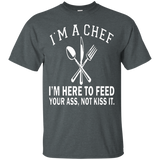 I'm A Chef I'm Here To Feed Your Ass Not Kiss It