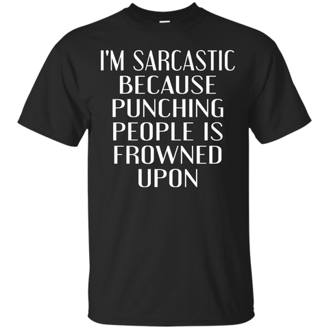 I'm Sarcastic Because Punching People Is Frowned Upon Tshirt