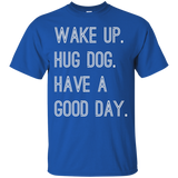 Wake Up Hug Dog Have A Good Day T-shirt_black=