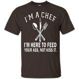 I'm A Chef I'm Here To Feed Your Ass Not Kiss It