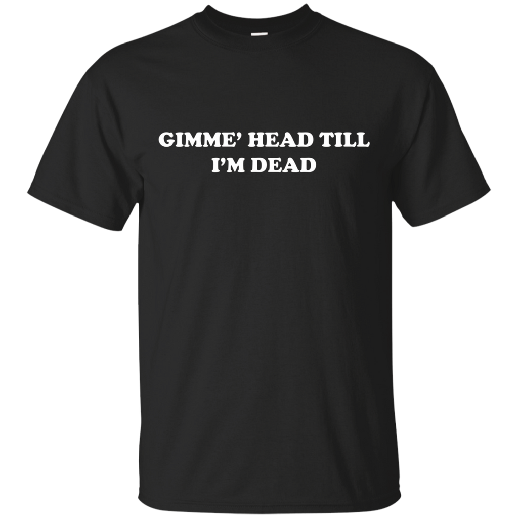 Retro Funny Novelty Gimme Head Till I'm Dead Shirt_Black