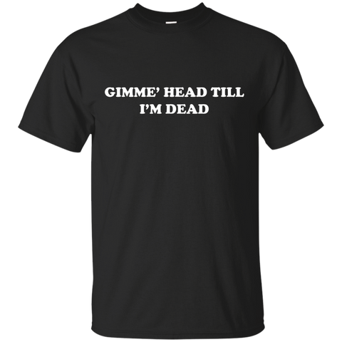 Retro Funny Novelty Gimme Head Till I'm Dead Shirt_Black