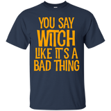 You Say Witch Like It's A Bad Thing T Shirt funny halloween_Black