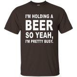 I'm Holding A Beer So Yeah, I'm Pretty Busy Shirt