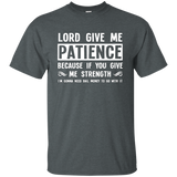Lord Give Me Patience You Give Me Strength Quotes T-shirts