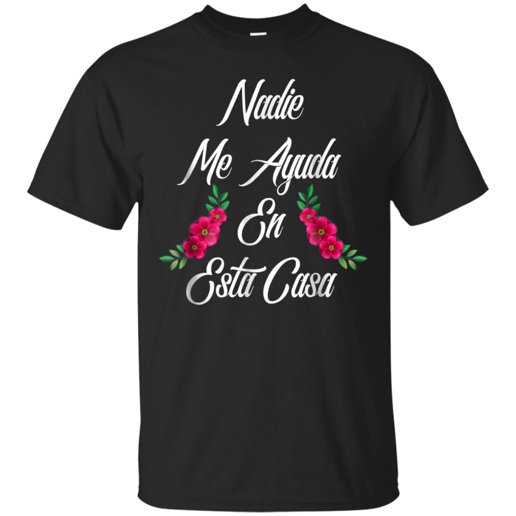 Nadie Me Ayuda En Esta Casa Shirt=