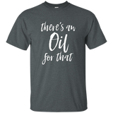 There's An Oil For That T Shirt funny sarcastic saying_Black